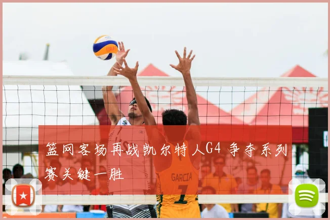 篮网客场再战凯尔特人G4 争夺系列赛关键一胜