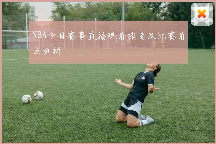NBA今日赛事直播观看指南及比赛看点分析