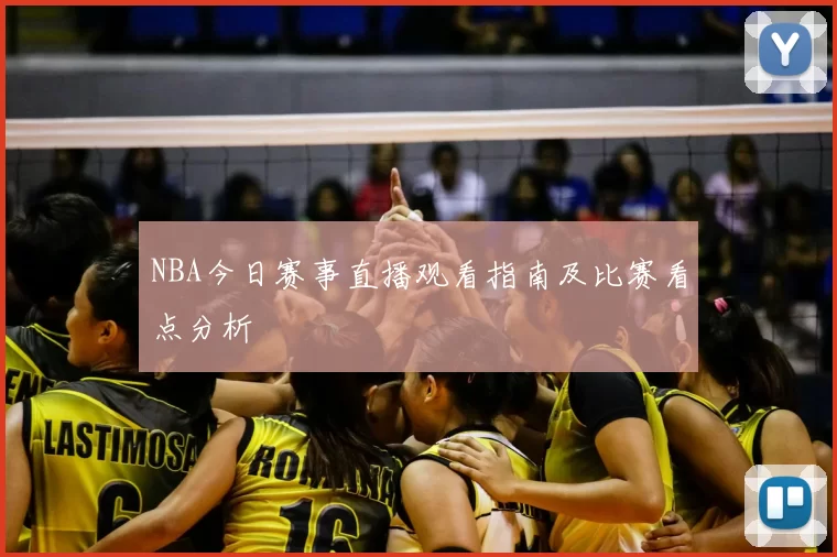 NBA今日赛事直播观看指南及比赛看点分析