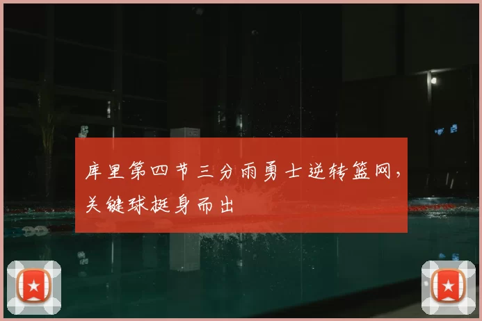 库里第四节三分雨勇士逆转篮网，关键球挺身而出