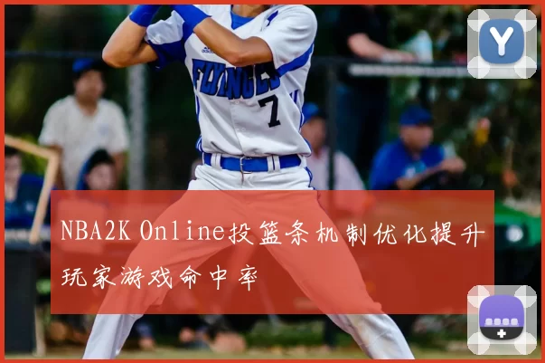 NBA2K Online投篮条机制优化提升玩家游戏命中率