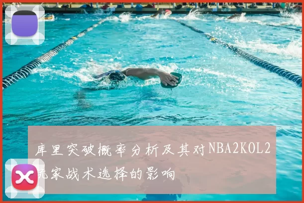 库里突破概率分析及其对NBA2KOL2玩家战术选择的影响