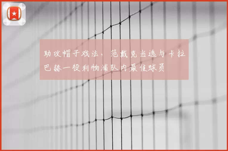 助攻帽子戏法，范戴克当选与卡拉巴赫一役利物浦队内最佳球员